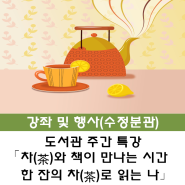 [수정분관] 도서관 주간 특강 「차(茶)와 책이 만나는 시간 – 한 잔의 차(茶)로 읽는 나」 운영 안내