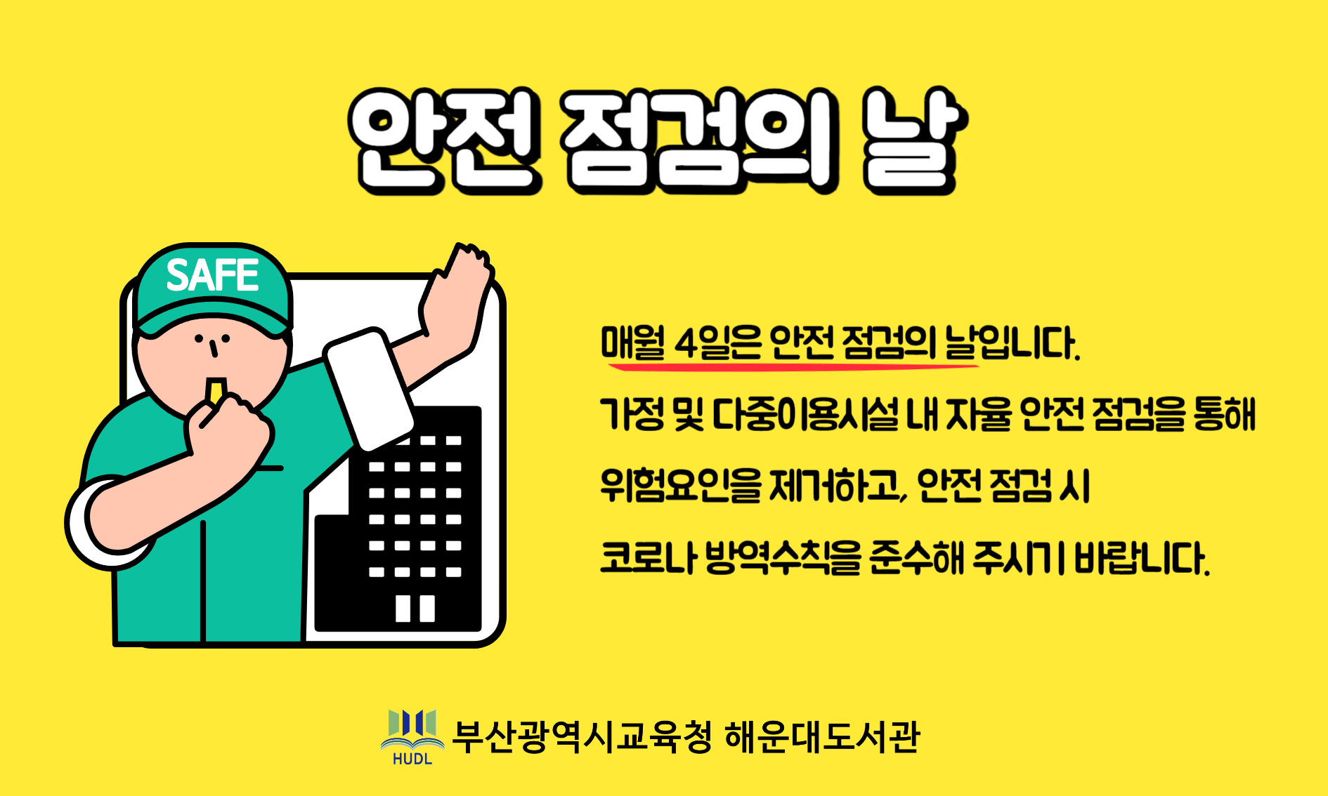 매월 4일은 안전 점검의 날입니다. 가정 및 다중이용시설 내 자율 안전 점검을 통해 위험요인을 제거하고, 안전 점검 시 코로나 방역수칙을 준수해 주시기 바랍니다