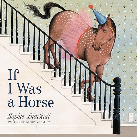 Book of September
If I Was a Horse / Sophie Blackall
⯈ 만약 내가 말(horse)이라면,
⯈ 내가 원하는 어디든 갈 수 있을거야
⯈ If you were a horse, what would you do? 
⯈ Caldecott Medalist Sophie Blackall 
 
