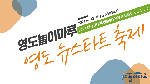 [2021 부산교육가족예술축제] 영도놀이마루 뉴스타트 축제_7월 10일