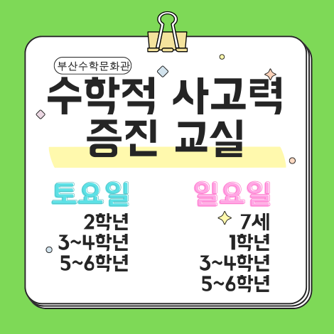부산수학문화관 수학적 사고력 증진 교실 토요일 2학년 3~4학년 5~6학년 일요일 7세 1학년 3~4학년 5~6학년